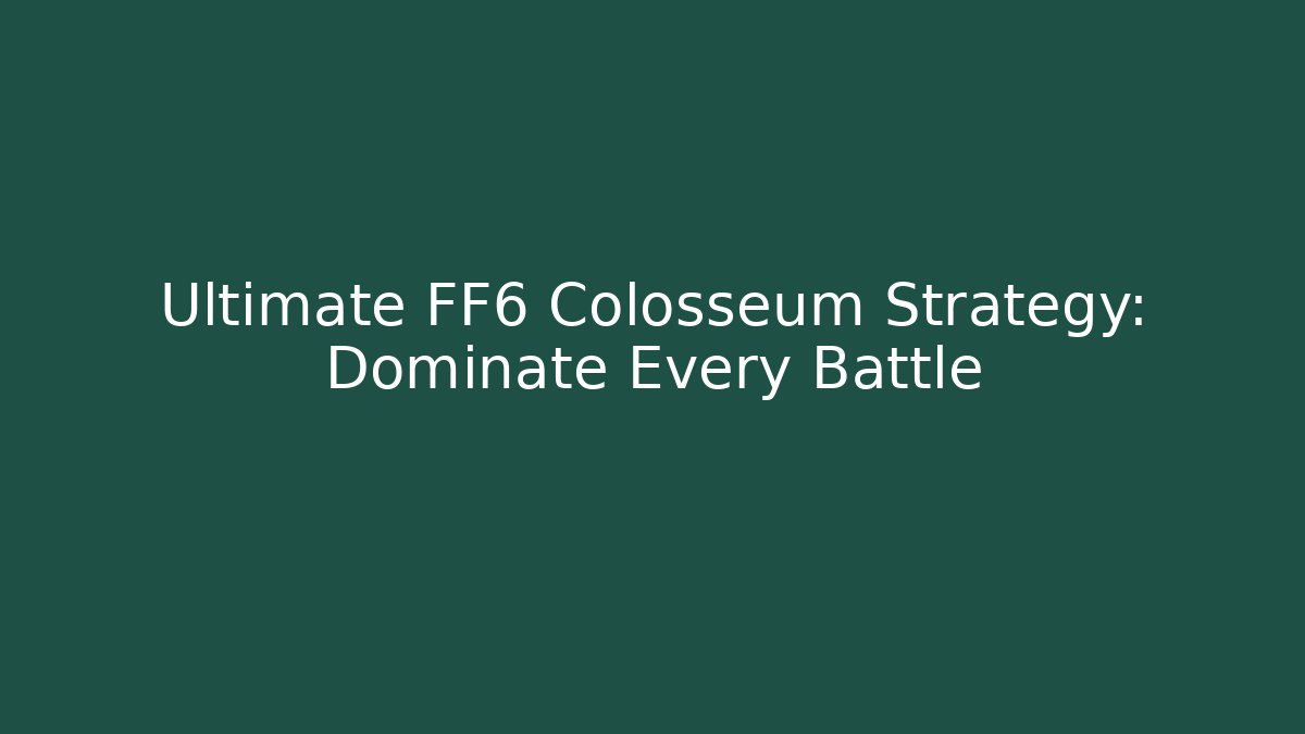 Ultimate FF6 Colosseum Strategy: Dominate Every Battle - Boomer Naturals