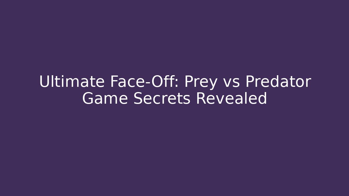 Ultimate Face-Off: Prey vs Predator Game Secrets Revealed