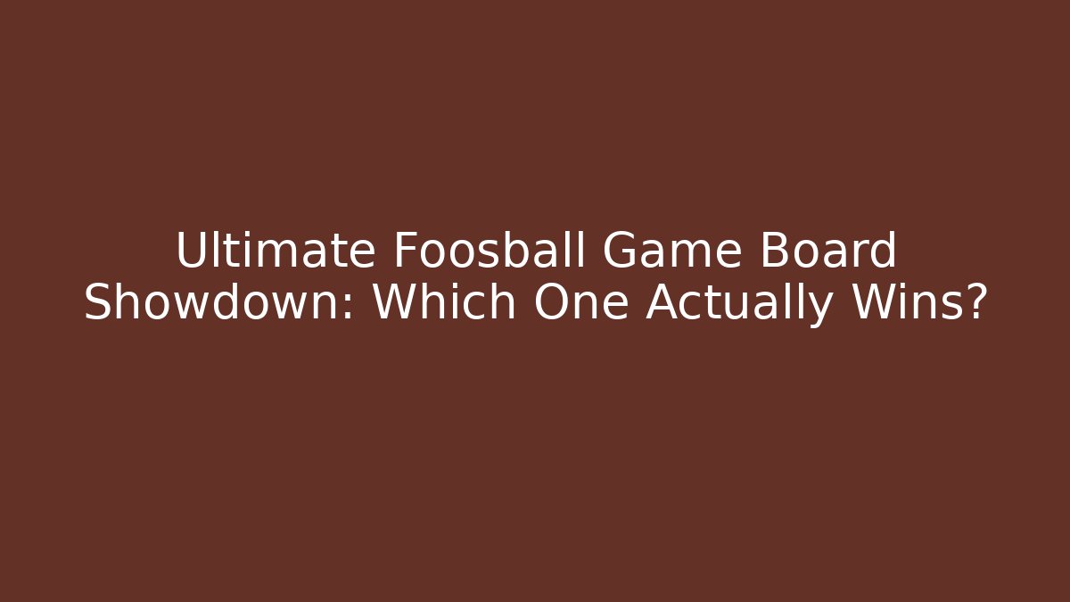 Ultimate Foosball Game Board Showdown: Which One Actually Wins?