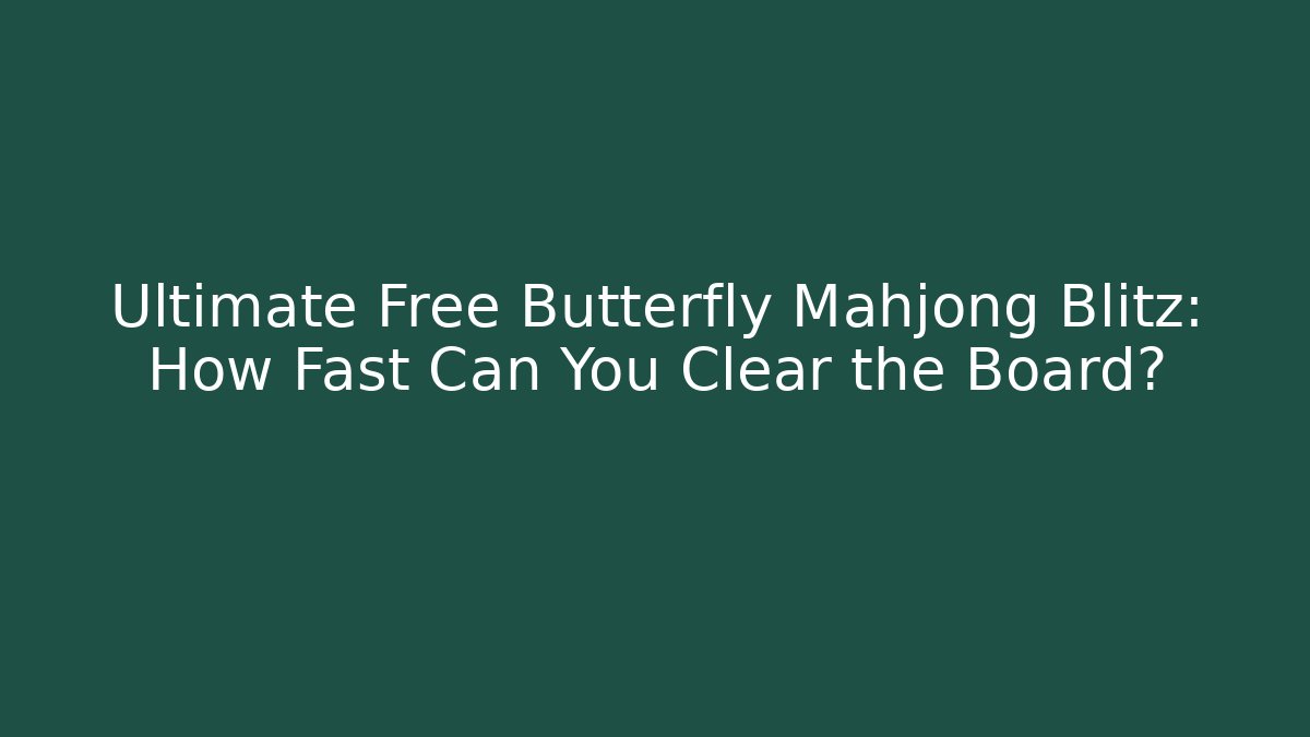 Ultimate Free Butterfly Mahjong Blitz: How Fast Can You Clear the Board? - Boomer Naturals