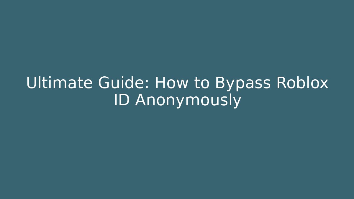 Ultimate Guide: How to Bypass Roblox ID Anonymously