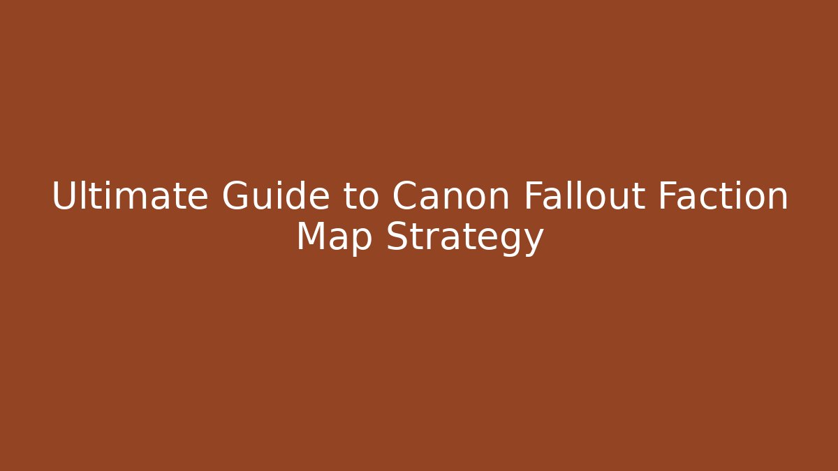 Ultimate Guide to Canon Fallout Faction Map Strategy