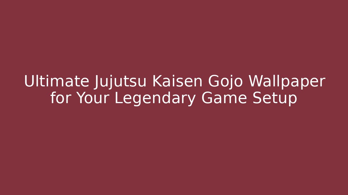 Ultimate Jujutsu Kaisen Gojo Wallpaper for Your Legendary Game Setup