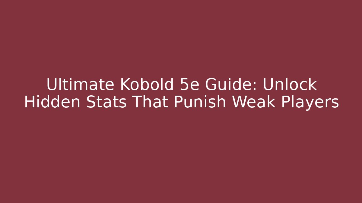 Ultimate Kobold 5e Guide: Unlock Hidden Stats That Punish Weak Players