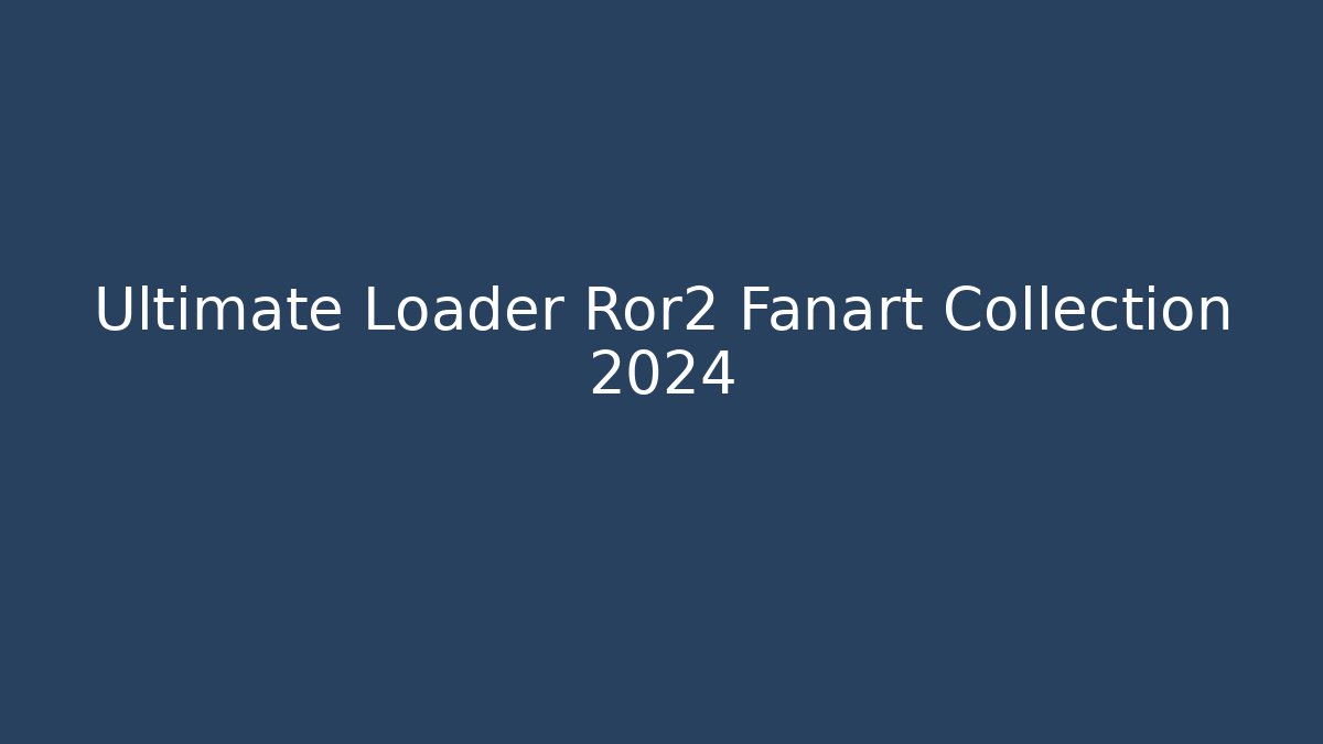 Ultimate Loader Ror2 Fanart Collection 2024