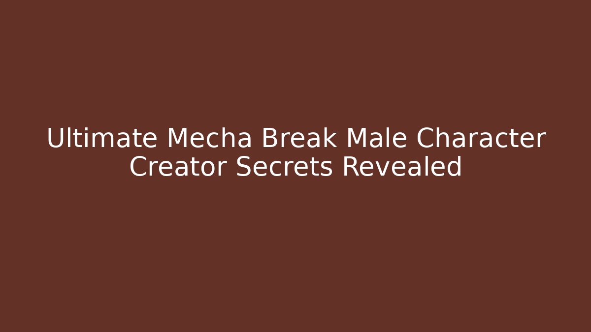 Ultimate Mecha Break Male Character Creator Secrets Revealed