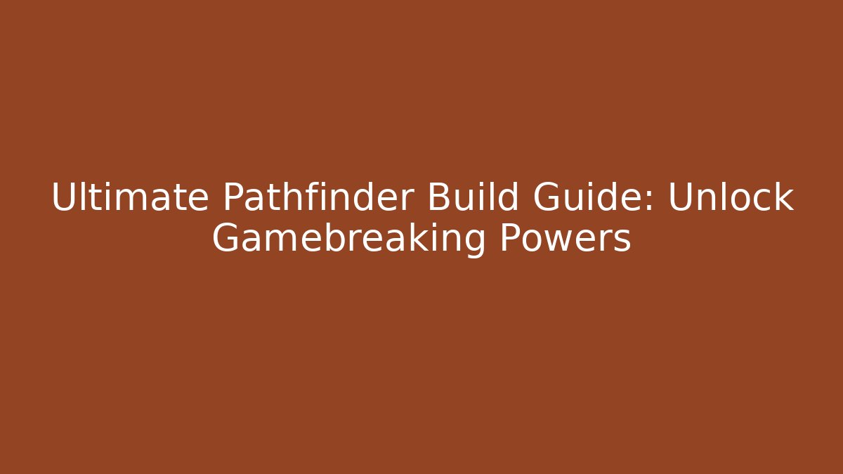 Ultimate Pathfinder Build Guide: Unlock Gamebreaking Powers - Boomer Naturals