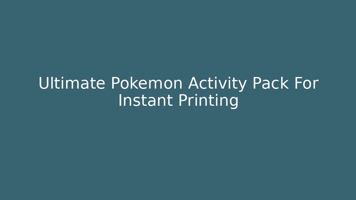 Ultimate Pokemon Activity Pack For Instant Printing - Boomer Naturals