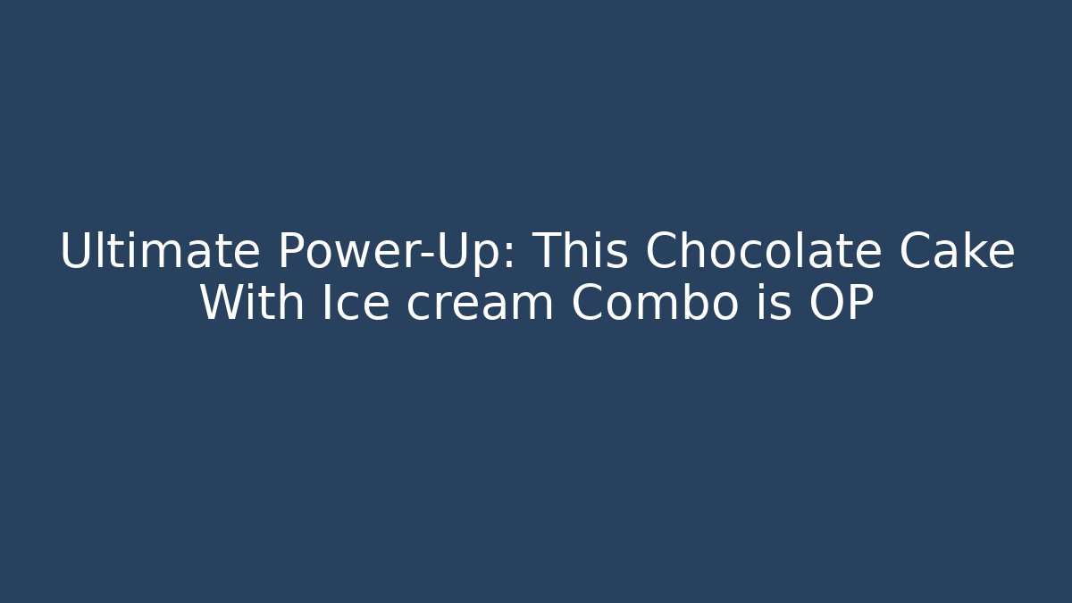 Ultimate Power-Up: This Chocolate Cake With Ice cream Combo is OP