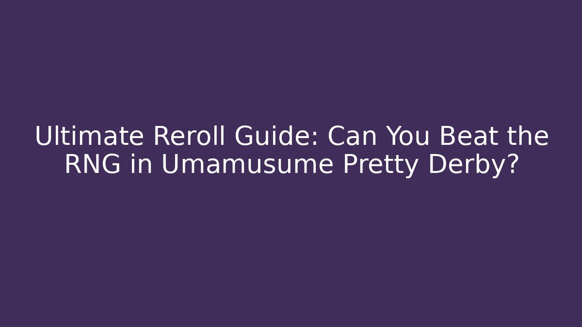 Ultimate Reroll Guide: Can You Beat the RNG in Umamusume Pretty Derby?