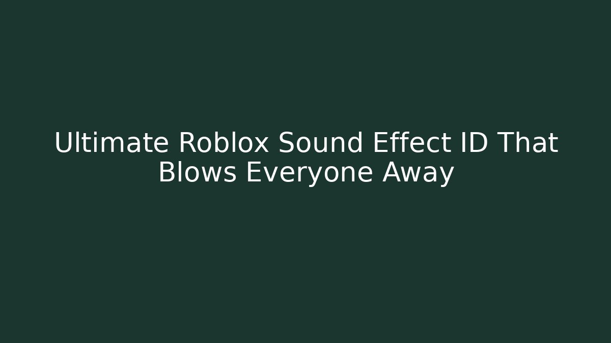 Ultimate Roblox Sound Effect ID That Blows Everyone Away