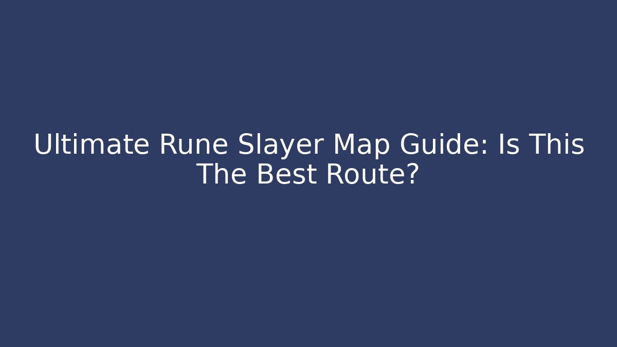 Ultimate Rune Slayer Map Guide: Is This The Best Route?