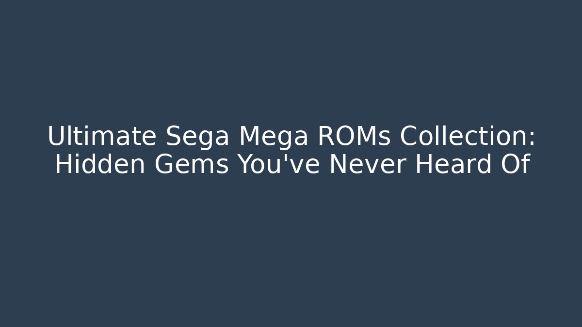 Ultimate Sega Mega ROMs Collection: Hidden Gems You’ve Never Heard Of