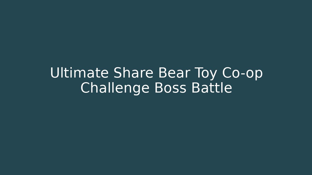 Ultimate Share Bear Toy Co-op Challenge Boss Battle