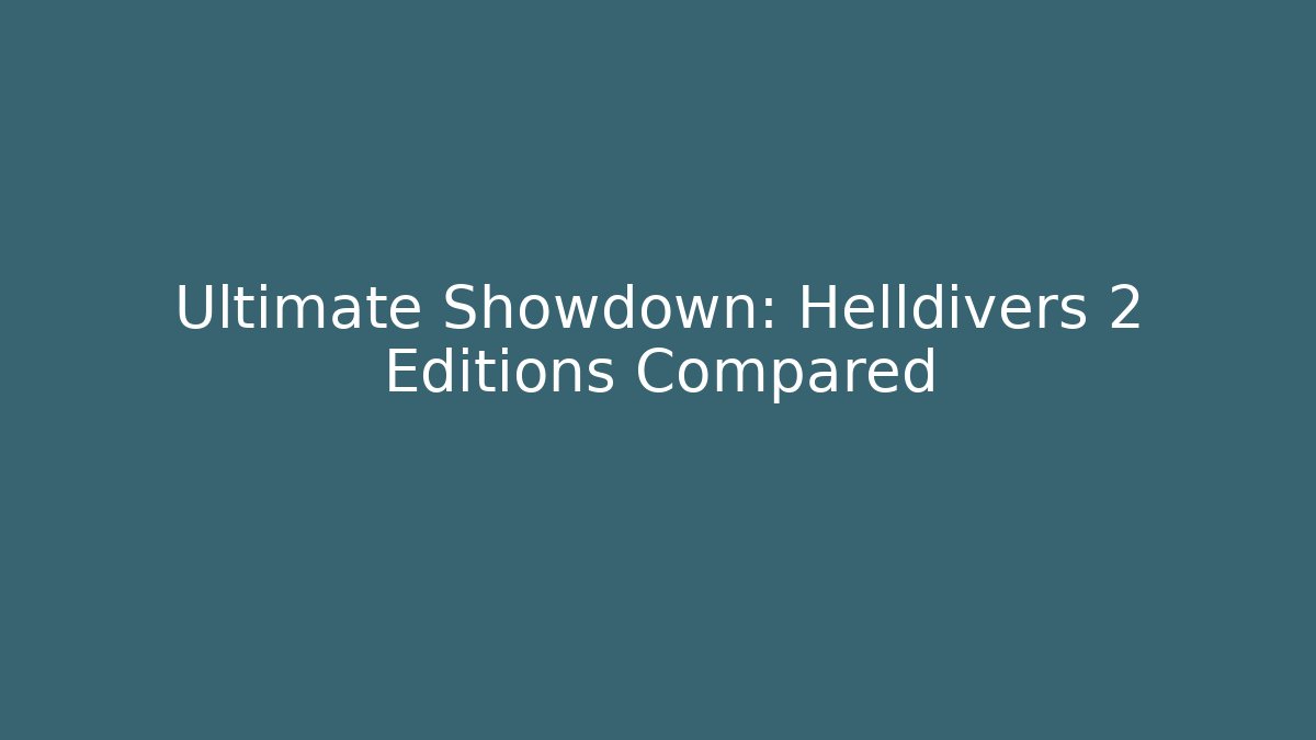 Ultimate Showdown: Helldivers 2 Editions Compared