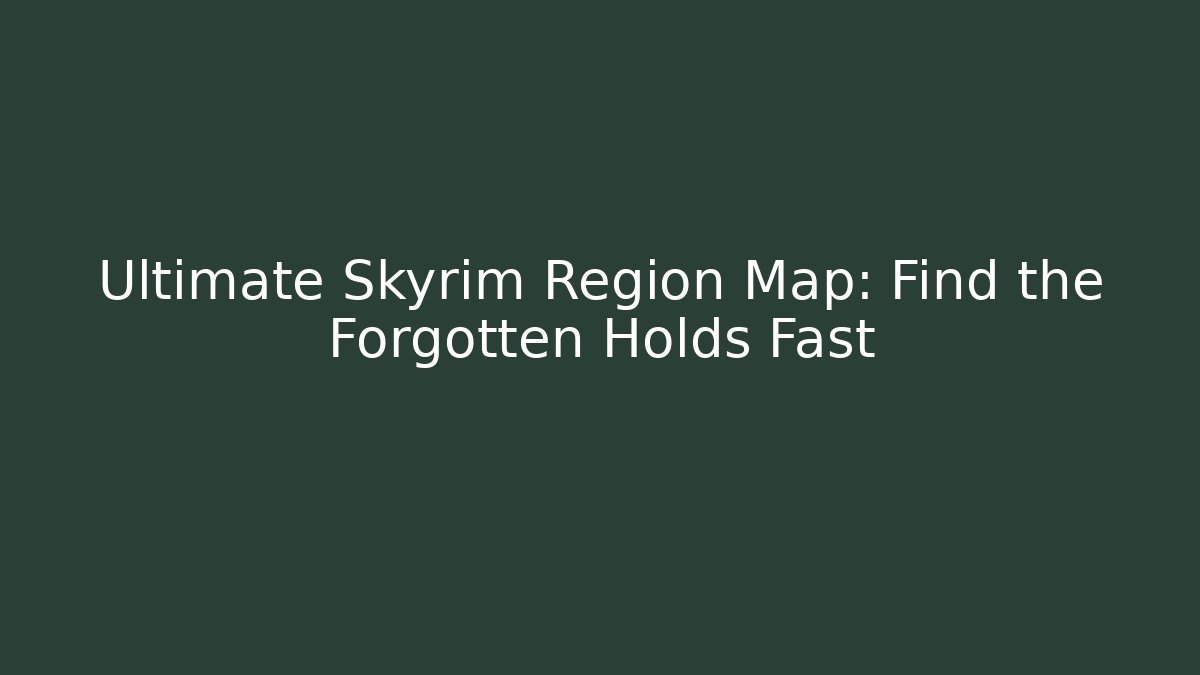 Ultimate Skyrim Region Map: Find the Forgotten Holds Fast