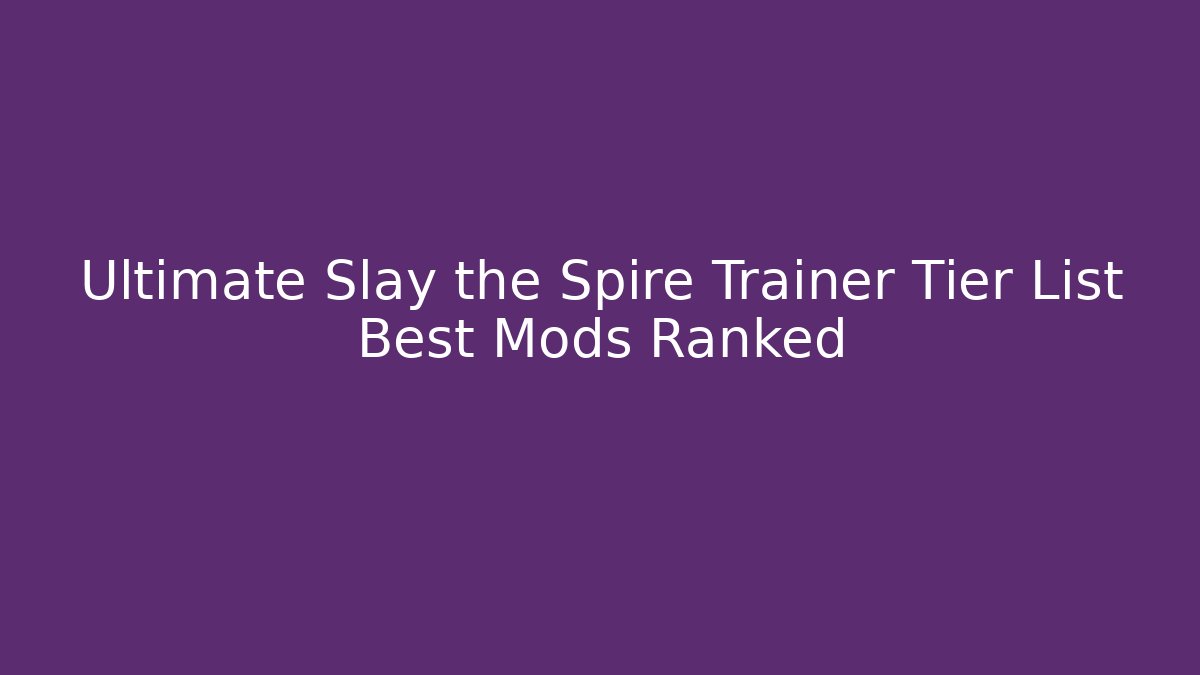 Ultimate Slay the Spire Trainer Tier List Best Mods Ranked