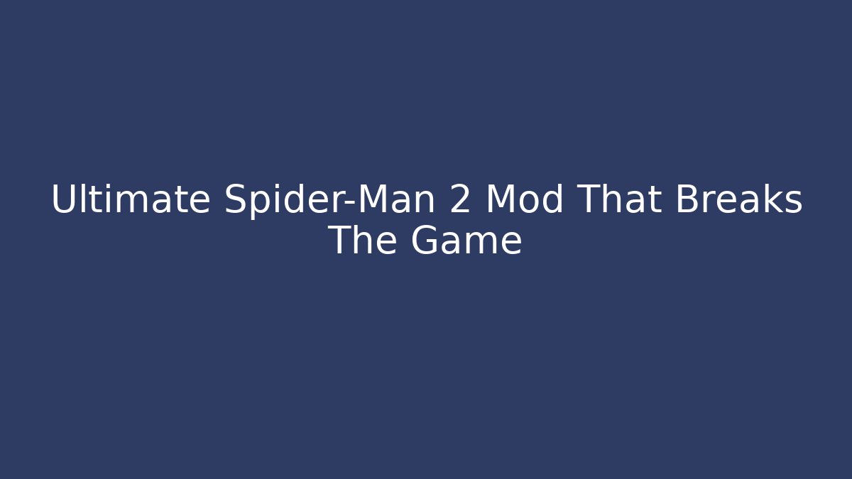 Ultimate Spider-Man 2 Mod That Breaks The Game
