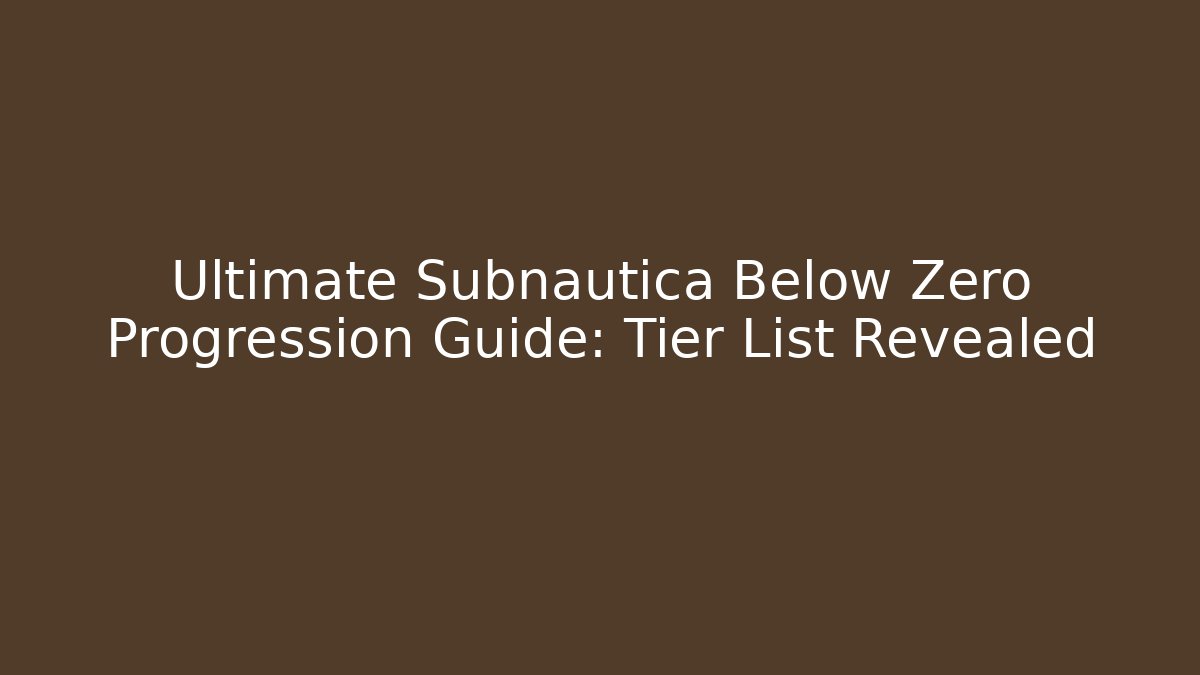 Ultimate Subnautica Below Zero Progression Guide: Tier List Revealed - Boomer Naturals