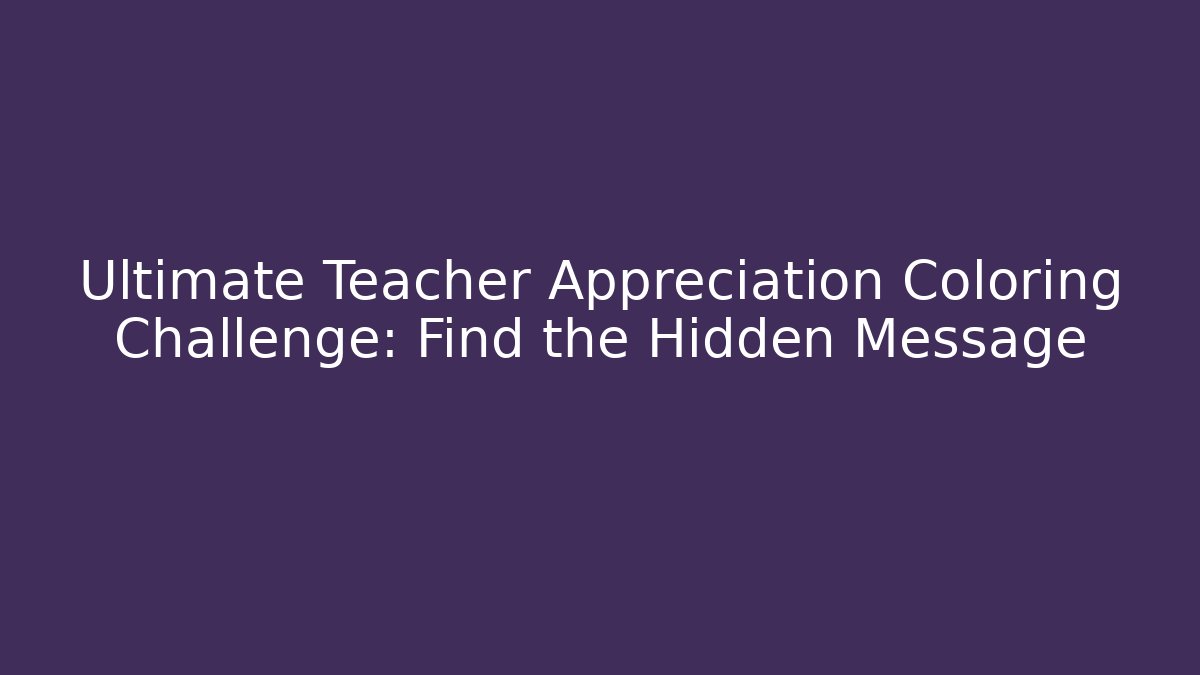 Ultimate Teacher Appreciation Coloring Challenge: Find the Hidden Message