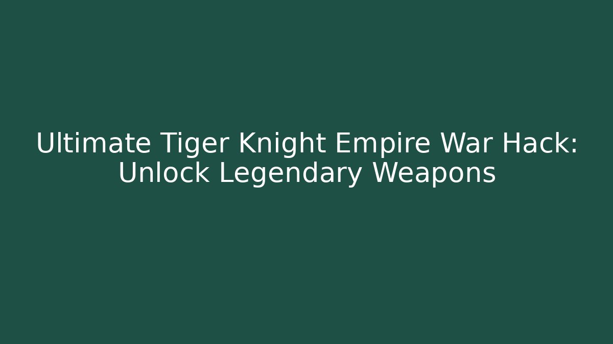 Ultimate Tiger Knight Empire War Hack: Unlock Legendary Weapons