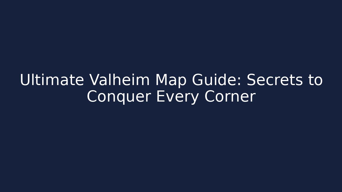 Ultimate Valheim Map Guide: Secrets to Conquer Every Corner - Boomer Naturals