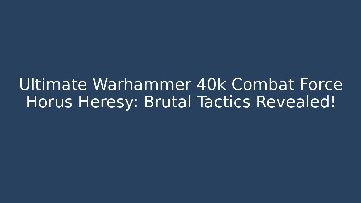 Ultimate Warhammer 40k Combat Force Horus Heresy: Brutal Tactics Revealed!