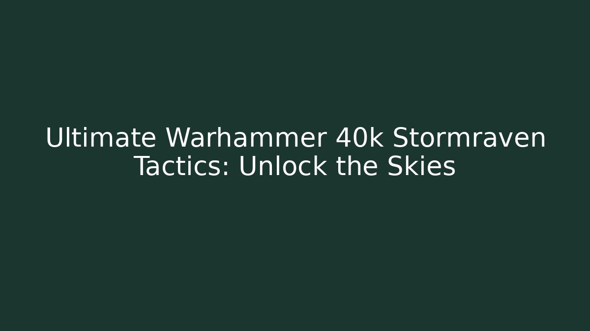 Ultimate Warhammer 40k Stormraven Tactics: Unlock the Skies