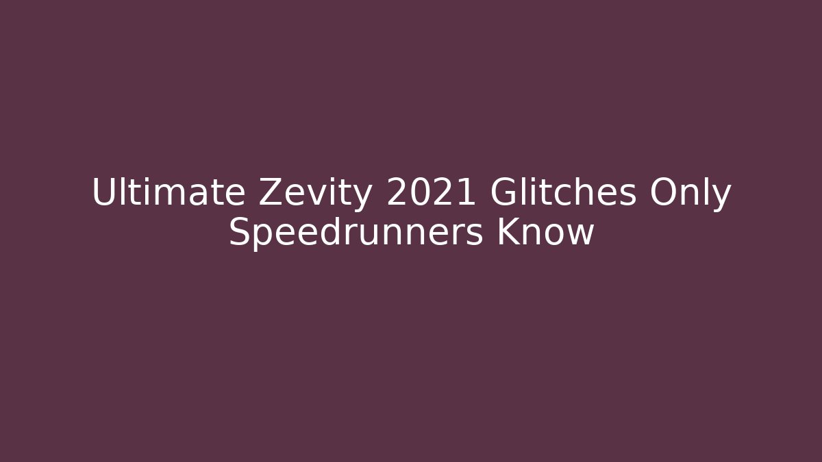 Ultimate Zevity 2021 Glitches Only Speedrunners Know