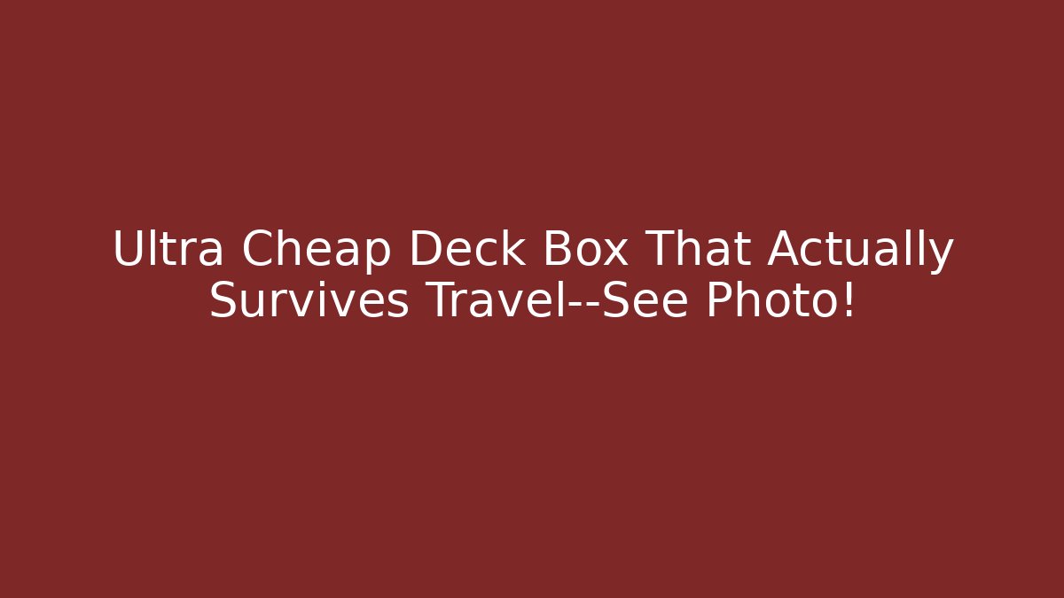 Ultra Cheap Deck Box That Actually Survives Travel—See Photo!