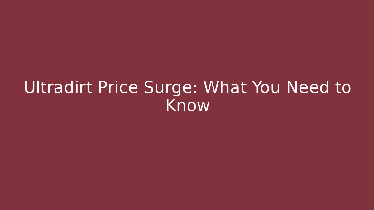 Ultradirt Price Surge: What You Need to Know