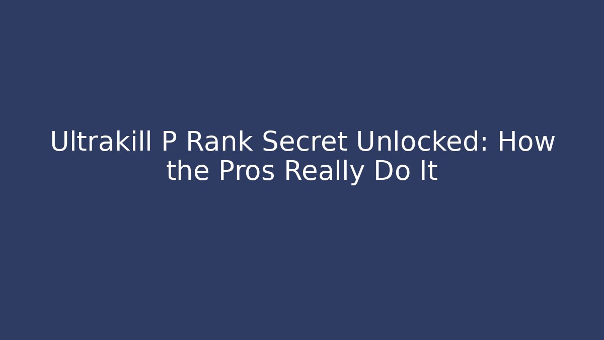 Ultrakill P Rank Secret Unlocked: How the Pros Really Do It