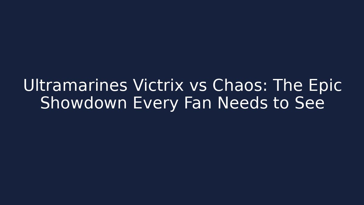 Ultramarines Victrix vs Chaos: The Epic Showdown Every Fan Needs to See