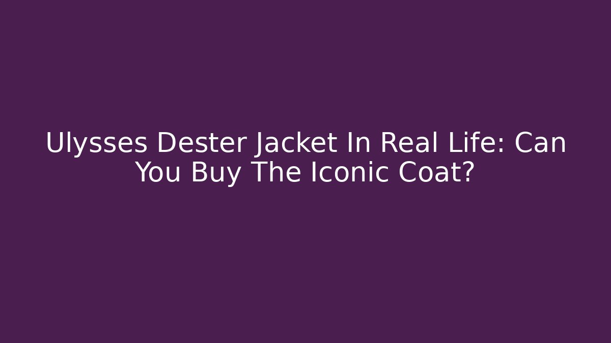 Ulysses Dester Jacket In Real Life: Can You Buy The Iconic Coat?