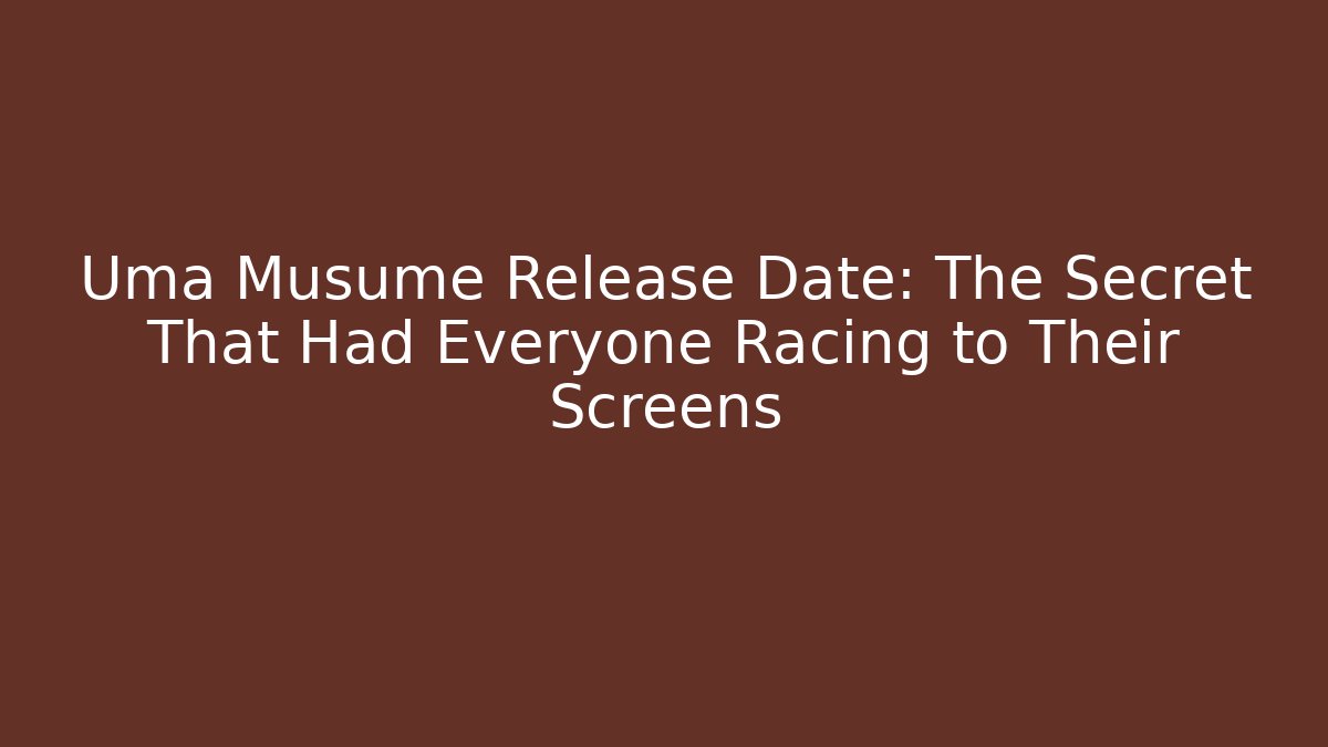 Uma Musume Release Date: The Secret That Had Everyone Racing to Their Screens