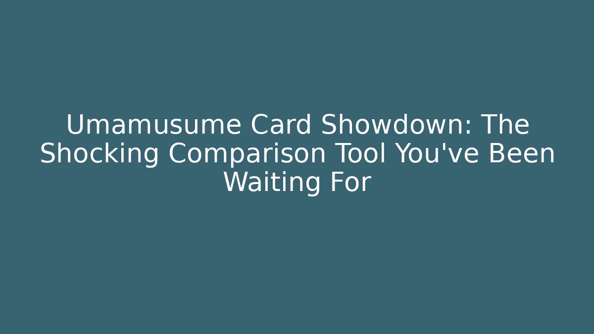 Umamusume Card Showdown: The Shocking Comparison Tool You've Been Waiting For