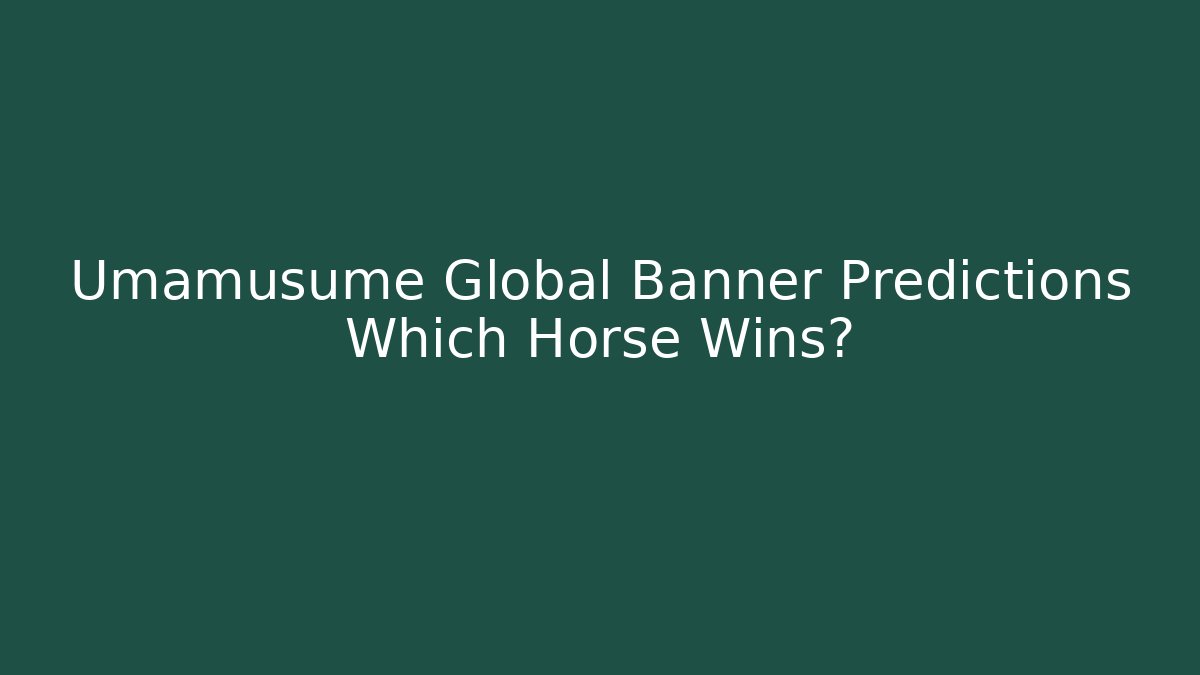 Umamusume Global Banner Predictions Which Horse Wins? - Boomer Naturals