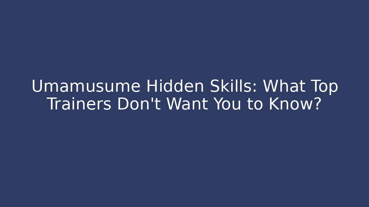 Umamusume Hidden Skills: What Top Trainers Don't Want You to Know?