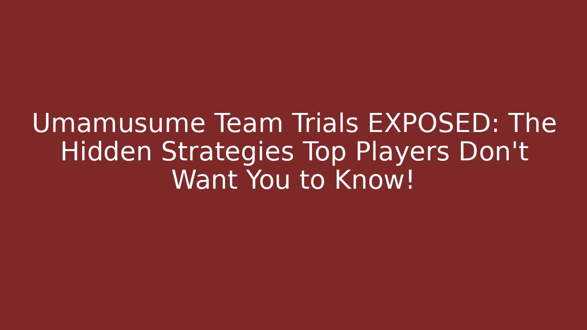 Umamusume Team Trials EXPOSED: The Hidden Strategies Top Players Don't Want You to Know!