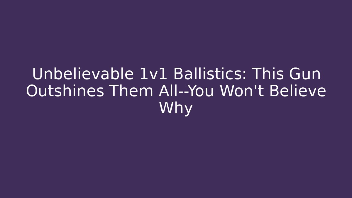 Unbelievable 1v1 Ballistics: This Gun Outshines Them All—You Won’t Believe Why