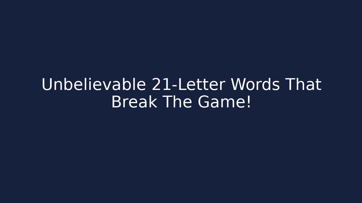 Unbelievable 21-Letter Words That Break The Game!