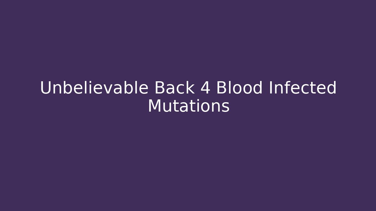 Unbelievable Back 4 Blood Infected Mutations - Boomer Naturals