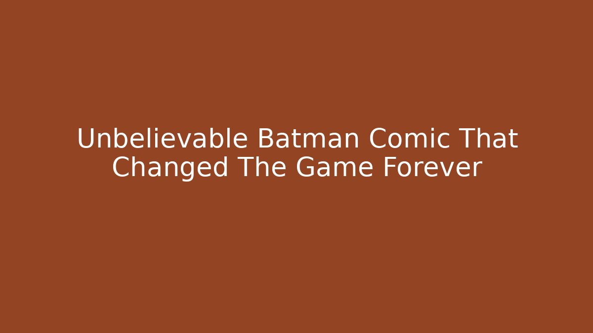 Unbelievable Batman Comic That Changed The Game Forever
