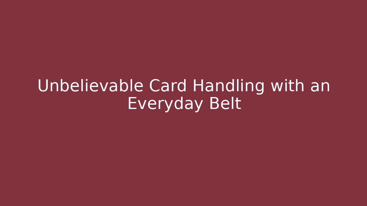 Unbelievable Card Handling with an Everyday Belt