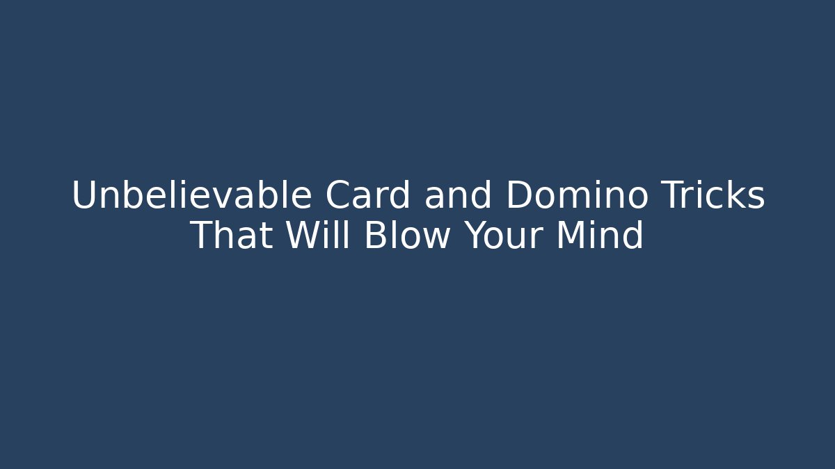Unbelievable Card and Domino Tricks That Will Blow Your Mind