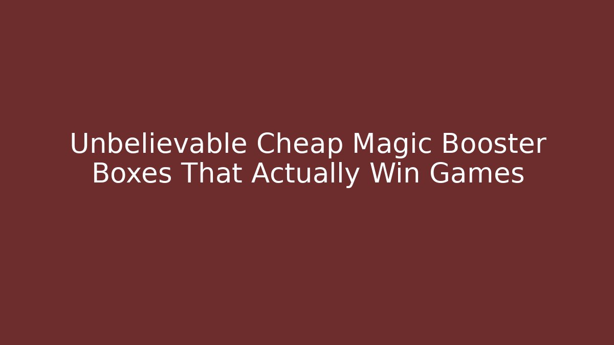 Unbelievable Cheap Magic Booster Boxes That Actually Win Games