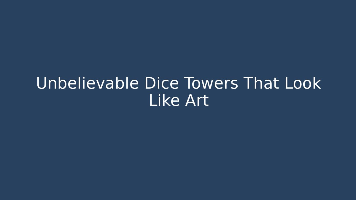 Unbelievable Dice Towers That Look Like Art