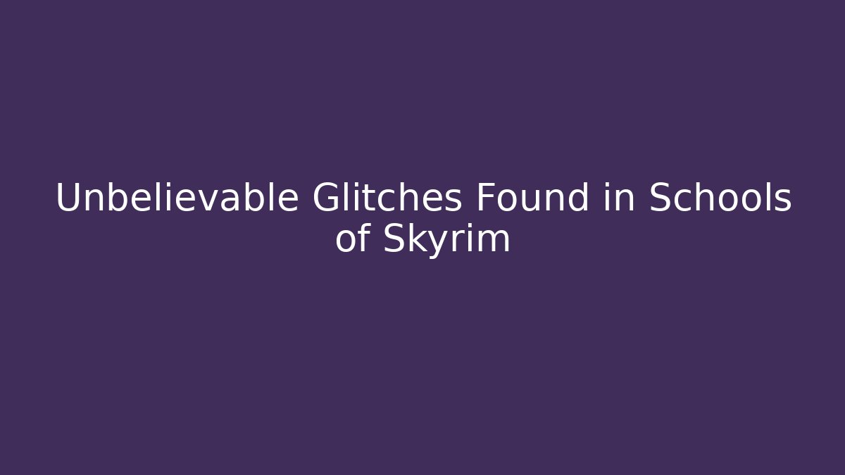 Unbelievable Glitches Found in Schools of Skyrim