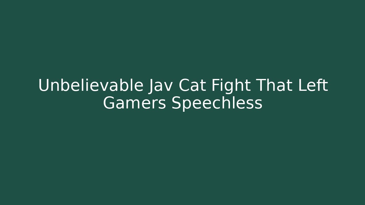 Unbelievable Jav Cat Fight That Left Gamers Speechless