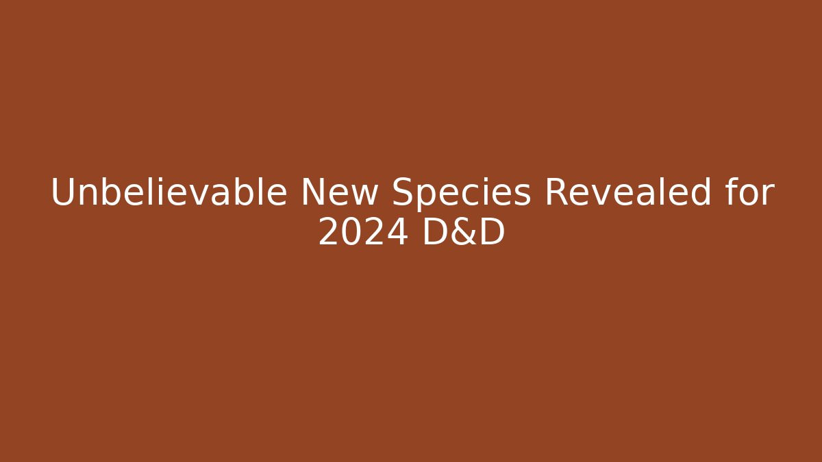 Unbelievable New Species Revealed for 2024 D&D